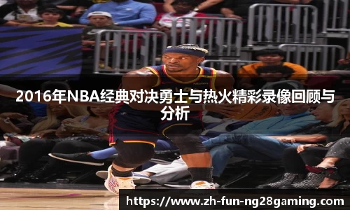 2016年NBA经典对决勇士与热火精彩录像回顾与分析