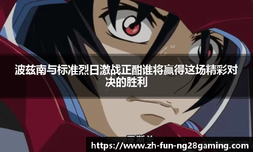 波兹南与标准烈日激战正酣谁将赢得这场精彩对决的胜利