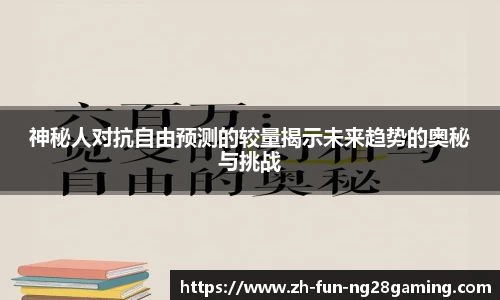 神秘人对抗自由预测的较量揭示未来趋势的奥秘与挑战