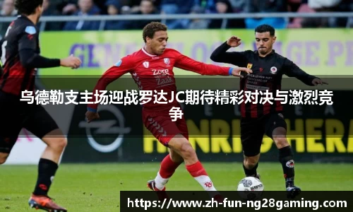 乌德勒支主场迎战罗达JC期待精彩对决与激烈竞争