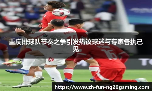 重庆排球队节奏之争引发热议球迷与专家各执己见